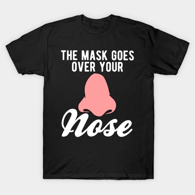 The Mask Goes Over Your Nose - Cool Nose Edition T-Shirt by Upsketch